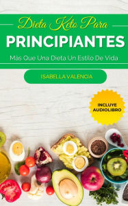 Title: Dieta Keto Para Principiantes, Más Que Una Dieta Un Estilo De Vida, Author: Isabella Valencia