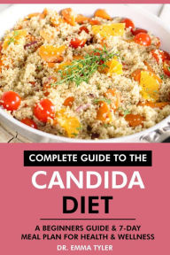 Title: Complete Guide to the Candida Diet: A Beginners Guide & 7-Day Meal Plan for Health & Wellness, Author: Dr. Emma Tyler