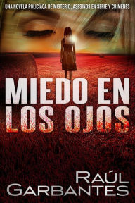 Title: Miedo en los ojos: Una novela policíaca de misterio, asesinos en serie y crímenes, Author: Raúl Garbantes