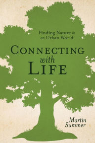 Title: Connecting With Life: Finding Nature in an Urban World, Author: Martin Summer