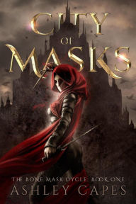 Title: City of Masks (The Bone Mask Cycle, #1), Author: Ashley Capes