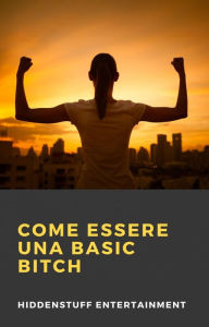 Title: Come Essere una Basic Bitch, Author: HiddenStuff Entertainment
