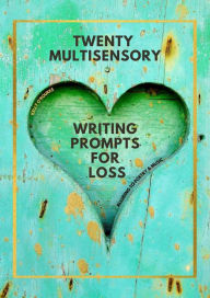 Title: Twenty Multisensory Writing Prompts for Loss, Author: Kelly O'Rourke