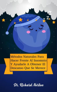 Title: Métodos Naturales Para Hacer Frente Al Insomnio Y Ayudarle A Obtener El Descanso Que Se Merece, Author: Dr. Richard Norton