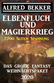 Title: Elbenfluch und Magierkrieg: Das große Fantasy Weihnachtspaket 2020: 2700 Seiten Spannung, Author: Alfred Bekker