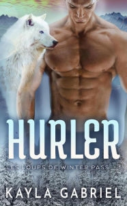 Title: Hurler (Les loups de Winter Pass, #1), Author: Kayla Gabriel