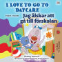 I Love to Go to Daycare Jag älskar att gå till förskolan (English Swedish Bilingual Collection)