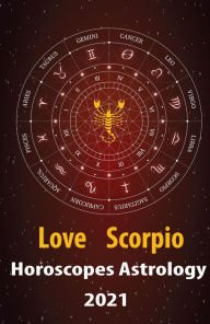 Title: Scorpio Love Horoscope & Astrology 2021 (Cupid's Plans for You, #8), Author: Alanis Crystal