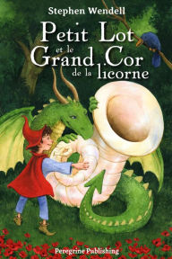 Title: Petit Lot et le Grand Cor de la licorne, Author: Stephen Wendell