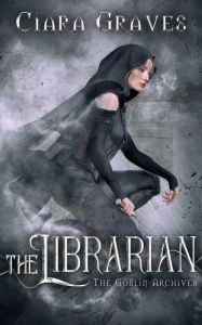 Title: The Librarian (The Goblin Archives, #1), Author: Ciara Graves