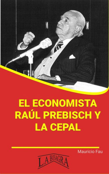 El economista Raúl Prebisch y la CEPAL (RESÚMENES UNIVERSITARIOS)