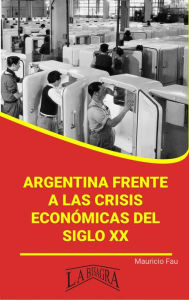 Title: Argentina Frente a las Crisis Económicas del Siglo XX (RESÚMENES UNIVERSITARIOS), Author: MAURICIO ENRIQUE FAU