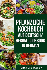 Title: pflanzliche Kochbuch Auf Deutsch/ Herbal Cookbook In German, Author: Charlie Mason