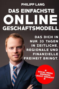 Title: Das einfachste Online Geschäftsmodell: das dich in nur 33 Tagen in zeitliche, regionale und finanzielle Freiheit bringt, Author: Philipp Lang