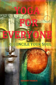 Title: Yoga For Everyone - Reconcile Your Soul, Author: sanjeev thakur