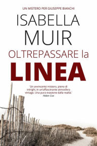 Title: Oltrepassare la Linea (Un mistero per Giuseppe Bianchi, #1), Author: Isabella Muir