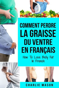 Title: Comment perdre la graisse du ventre En français/ How To Lose Belly Fat In French, Author: Charlie Mason