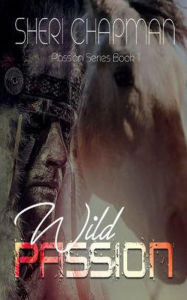 Title: Wild Passion (Passion of the Heart, #1), Author: Sheri Chapman