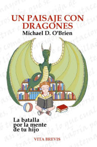 Title: Un paisaje con dragones. La batalla por la mente de tu hijo, Author: Michael D. O'Brien