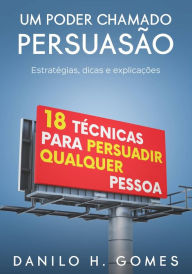 Title: Um Poder Chamado Persuasão: Estratégias, dicas e explicações, Author: Danilo H. Gomes