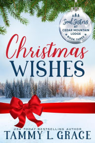 Title: Christmas Wishes (Soul Sisters at Cedar Mountain Lodge, #3), Author: Tammy L Grace