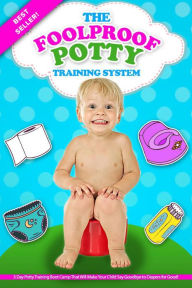 Title: The Foolproof Potty Training System: 3 Day Potty Training Boot Camp That Will Make Your Child Say Goodbye to Diapers for Good!, Author: Jessica Ross