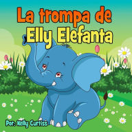 Title: La trompa de Elly Elefanta (Spanish Books for Kids, Español Libros para Niños, #3), Author: Kelly Curtiss