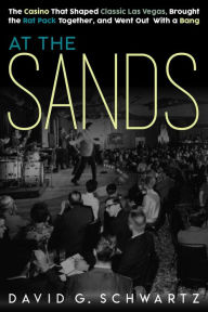 Title: At the Sands: The Casino That Shaped Classic Las Vegas, Brought the Rat Pack Together, and Went Out With a Bang, Author: David G. Schwartz