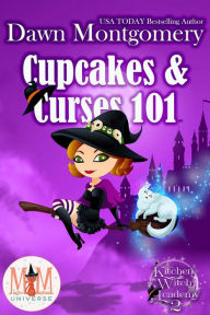 Title: Cupcakes and Curses 101: Magic and Mayhem Universe (Kitchen Witch Academy, #2), Author: Dawn Montgomery