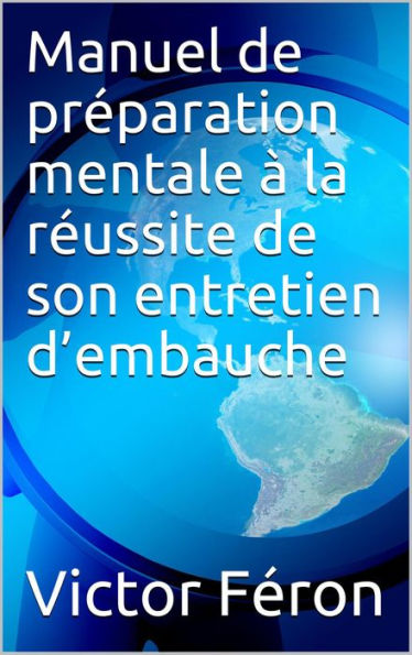 Manuel de préparation mentale à la réussite de son entretien d'embauche