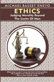 Title: Ethics: Judging Morality Beyond the Limits of Man, Author: Michael Bassey Eneyo