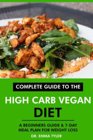 Title: Complete Guide to the High Carb Vegan Diet: A Beginners Guide & 7-Day Meal Plan for Weight Loss, Author: Dr. Emma Tyler