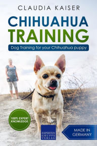 Title: Chihuahua Training: Dog Training for Your Chihuahua Puppy, Author: Claudia Kaiser