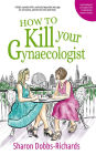 How to Kill Your Gynaecologist