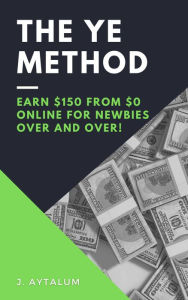 Title: The YE Method (Make Money Online, #2), Author: J. Aytalum
