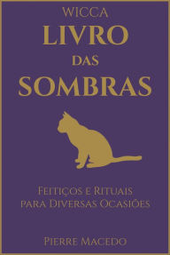 Title: Wicca - Livro das Sombras: Feitiços e Rituais para Diversas Ocasiões, Author: Pierre Macedo