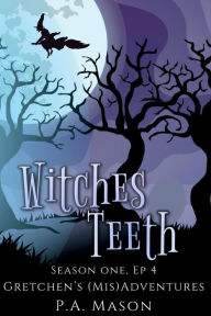 Title: Witches Teeth (Gretchen's (Mis)Adventures Season One, #4), Author: P.A. Mason