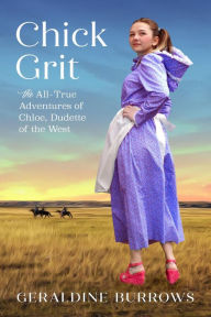 Title: Chick Grit: The All-True Adventures of Chloe, Dudette of the West (A Chloe Crandall Adventure, #1), Author: Geraldine Burrows