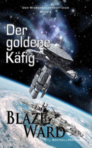 Title: Der goldene Käfig (Der Wissenschaftsoffizier, #3), Author: Blaze Ward