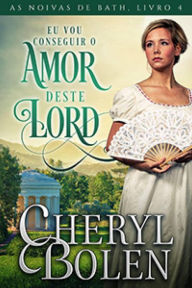 Title: Eu Vou Conseguir o Amor Deste Lord, Author: Cheryl Bolen