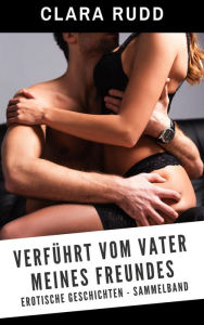 Title: Verführt vom Vater meines Freundes, Author: Clara Rudd