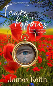 Title: Tears of the Poppies (Forever Love Trilogy, #2), Author: James Keith