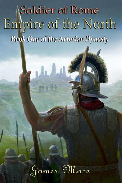 Soldier of Rome: Empire of the North (The Artorian Dynasty, #1)