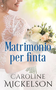 Title: Matrimonio per finta (Un invito all'altare, #3), Author: Caroline Mickelson