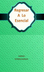 Title: Regresar a lo Esencial, Author: Farhad Pourgolafshan