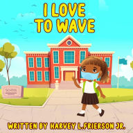 Title: I Love to Wave, Author: Harvey L. Frierson