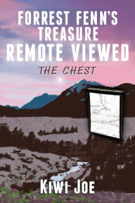 Title: Forrest Fenn's Treasure Remote Viewed: The Chest (Kiwi Joe's Remote Viewed Series, #1), Author: Kiwi Joe