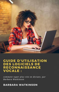 Title: Guide d'utilisation des logiciels de reconnaissance vocale :, Author: Barbara Watkinson