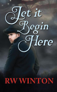 Title: Let it Begin Here (Revolution), Author: R.W. Winton