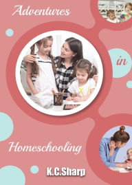 Title: Adventures in Homeschooling (Adventures in Homeschooling Book #1, #5), Author: K.C. Sharp